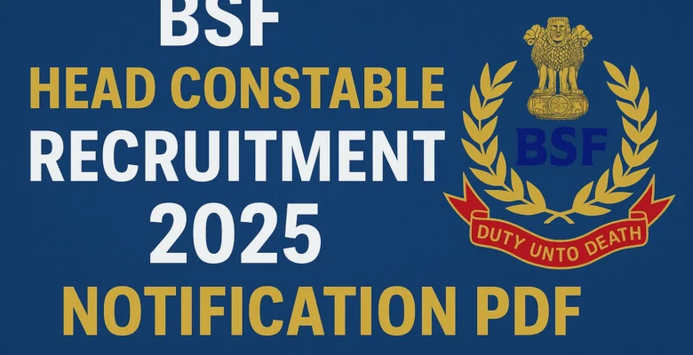 Border Security Force (BSF) Head Constable Recruitment 2025 Notification PDF announcement with BSF emblem and bold text on a blue background.